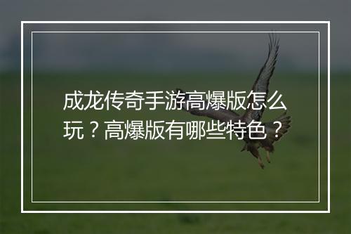 成龙传奇手游高爆版怎么玩？高爆版有哪些特色？