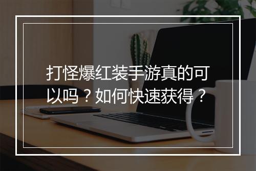 打怪爆红装手游真的可以吗？如何快速获得？