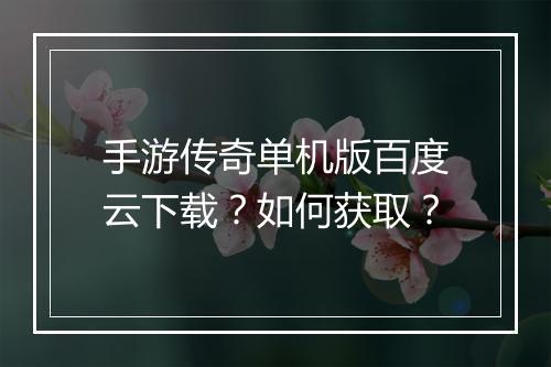 手游传奇单机版百度云下载？如何获取？