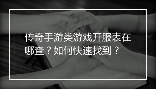 传奇手游类游戏开服表在哪查？如何快速找到？