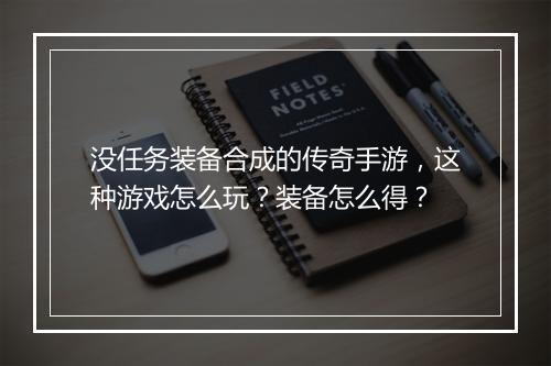 没任务装备合成的传奇手游，这种游戏怎么玩？装备怎么得？