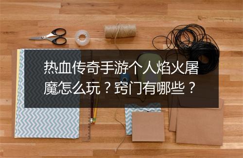 热血传奇手游个人焰火屠魔怎么玩？窍门有哪些？