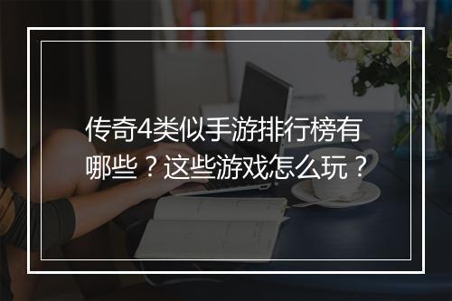 传奇4类似手游排行榜有哪些？这些游戏怎么玩？