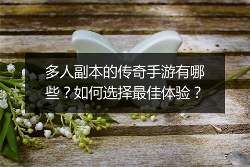 多人副本的传奇手游有哪些？如何选择最佳体验？