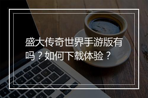 盛大传奇世界手游版有吗？如何下载体验？