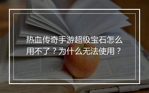 热血传奇手游超级宝石怎么用不了？为什么无法使用？
