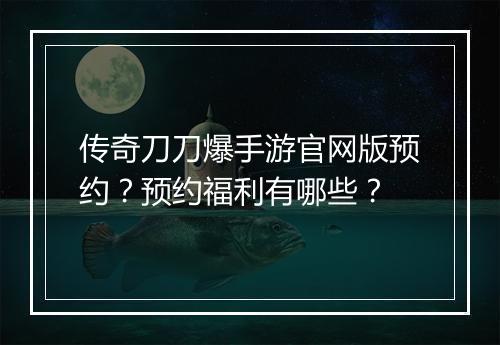 传奇刀刀爆手游官网版预约？预约福利有哪些？