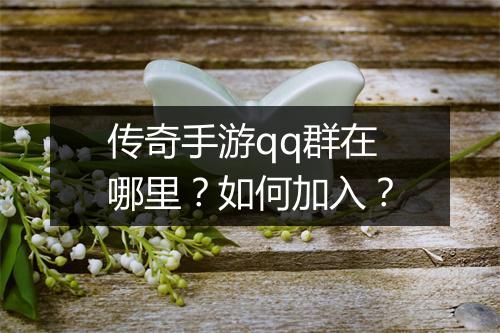 传奇手游qq群在哪里？如何加入？