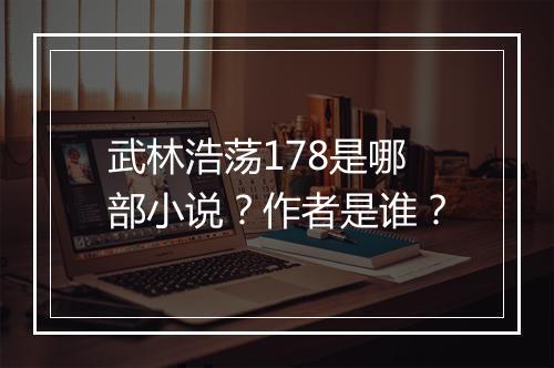 武林浩荡178是哪部小说？作者是谁？