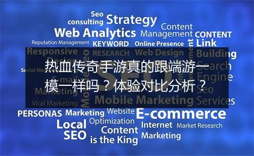 热血传奇手游真的跟端游一模一样吗？体验对比分析？