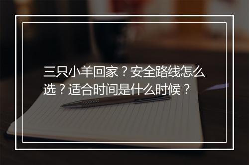 三只小羊回家？安全路线怎么选？适合时间是什么时候？