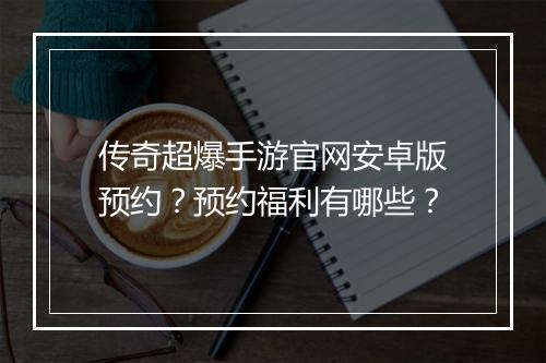 传奇超爆手游官网安卓版预约？预约福利有哪些？