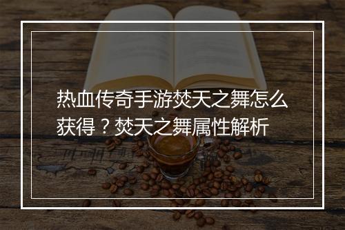 热血传奇手游焚天之舞怎么获得？焚天之舞属性解析