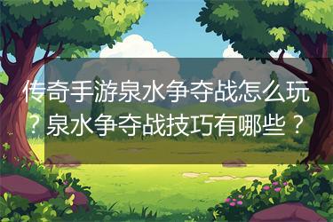 传奇手游泉水争夺战怎么玩？泉水争夺战技巧有哪些？