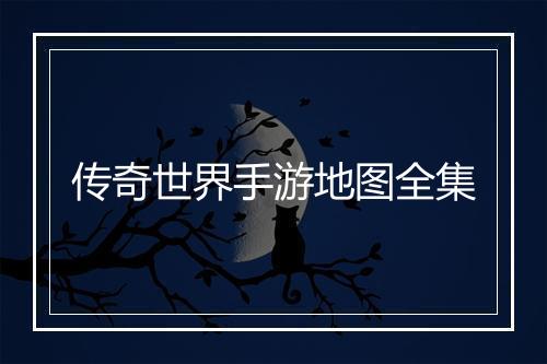 传奇世界手游地图全集
