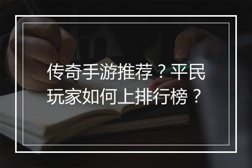 传奇手游推荐？平民玩家如何上排行榜？