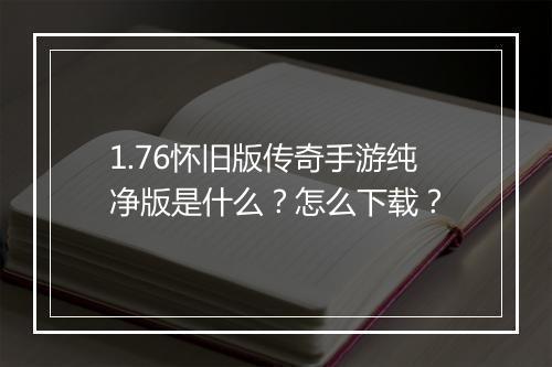 1.76怀旧版传奇手游纯净版是什么？怎么下载？