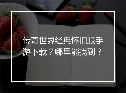 传奇世界经典怀旧服手游下载？哪里能找到？