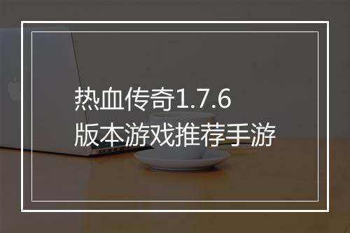 热血传奇1.7.6版本游戏推荐手游