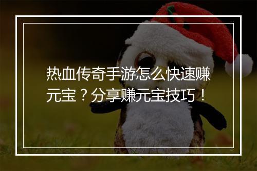 热血传奇手游怎么快速赚元宝？分享赚元宝技巧！
