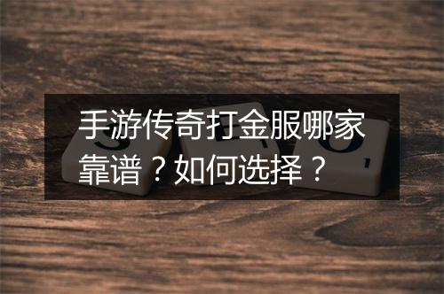 手游传奇打金服哪家靠谱？如何选择？