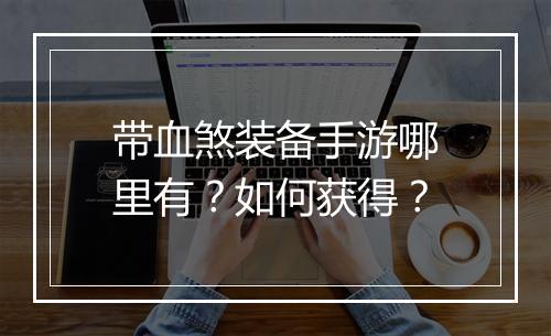 带血煞装备手游哪里有？如何获得？