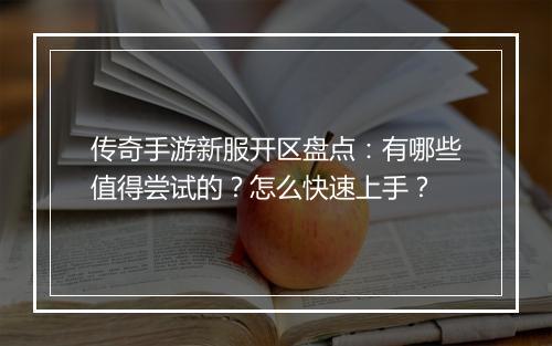 传奇手游新服开区盘点：有哪些值得尝试的？怎么快速上手？