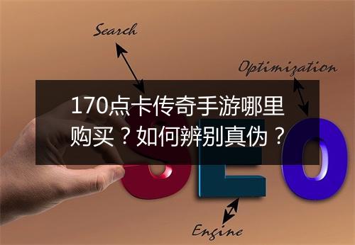 170点卡传奇手游哪里购买？如何辨别真伪？