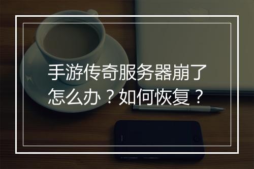手游传奇服务器崩了怎么办？如何恢复？
