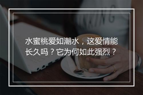 水蜜桃爱如潮水，这爱情能长久吗？它为何如此强烈？