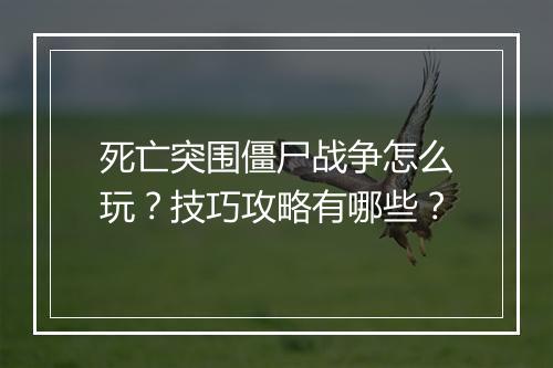 死亡突围僵尸战争怎么玩？技巧攻略有哪些？