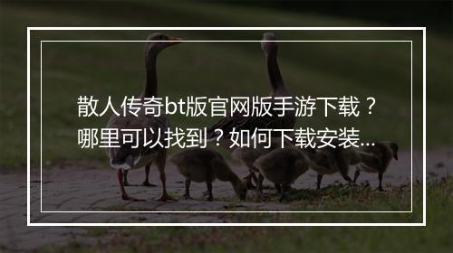 散人传奇bt版官网版手游下载？哪里可以找到？如何下载安装？