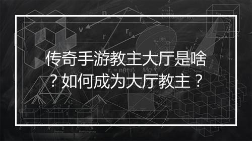 传奇手游教主大厅是啥？如何成为大厅教主？