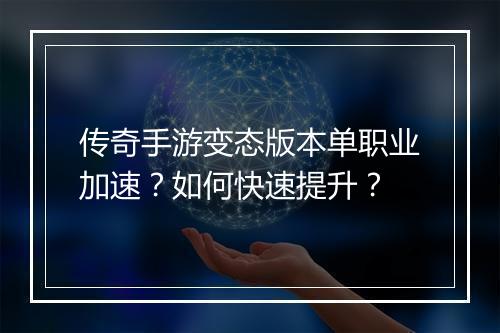 传奇手游变态版本单职业加速？如何快速提升？