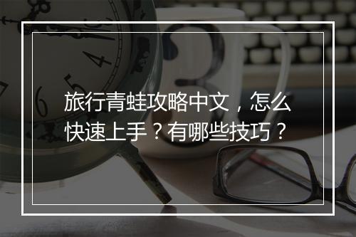 旅行青蛙攻略中文，怎么快速上手？有哪些技巧？