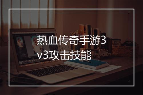热血传奇手游3v3攻击技能