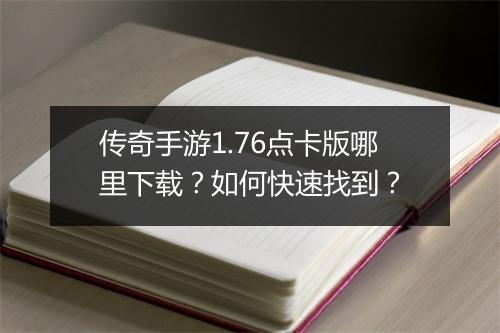 传奇手游1.76点卡版哪里下载？如何快速找到？
