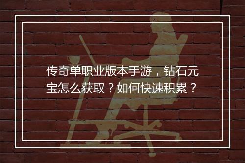 传奇单职业版本手游，钻石元宝怎么获取？如何快速积累？