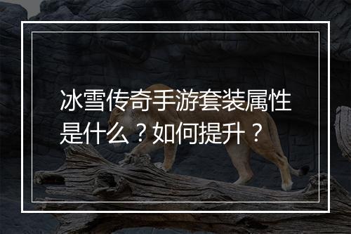 冰雪传奇手游套装属性是什么？如何提升？