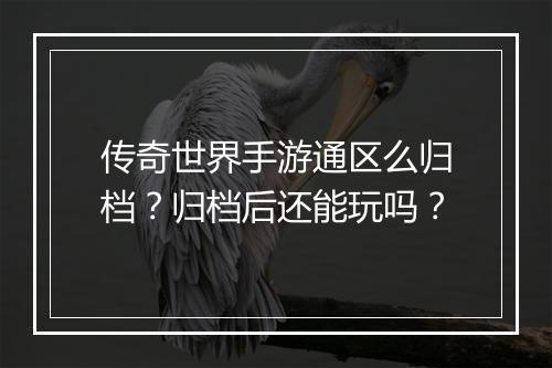 传奇世界手游通区么归档？归档后还能玩吗？
