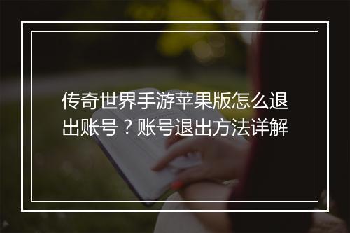 传奇世界手游苹果版怎么退出账号？账号退出方法详解