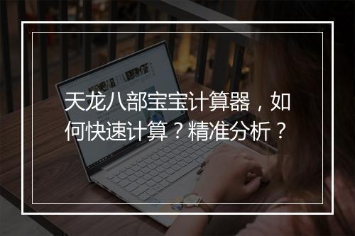 天龙八部宝宝计算器，如何快速计算？精准分析？