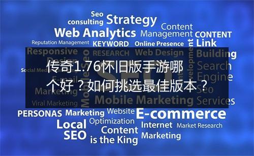 传奇1.76怀旧版手游哪个好？如何挑选最佳版本？