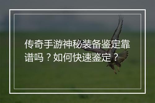 传奇手游神秘装备鉴定靠谱吗？如何快速鉴定？