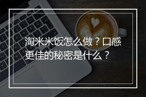 淘米米饭怎么做？口感更佳的秘密是什么？