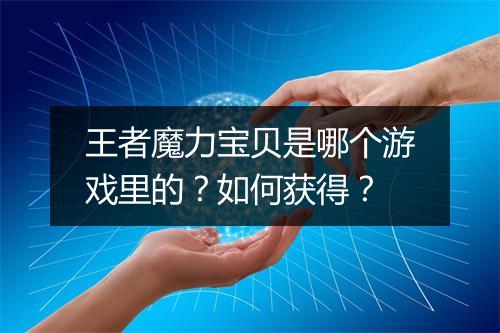 王者魔力宝贝是哪个游戏里的？如何获得？