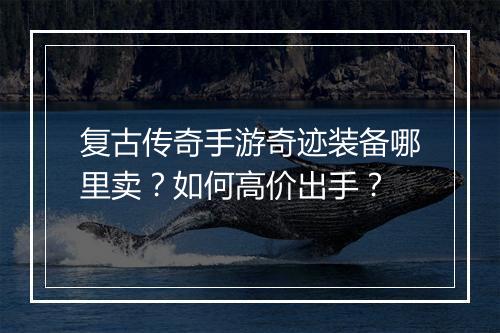 复古传奇手游奇迹装备哪里卖？如何高价出手？