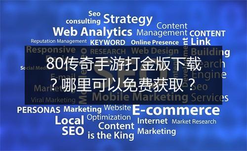 80传奇手游打金版下载？哪里可以免费获取？