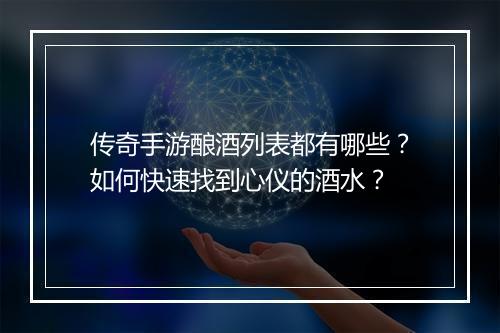 传奇手游酿酒列表都有哪些？如何快速找到心仪的酒水？