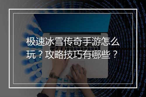 极速冰雪传奇手游怎么玩？攻略技巧有哪些？